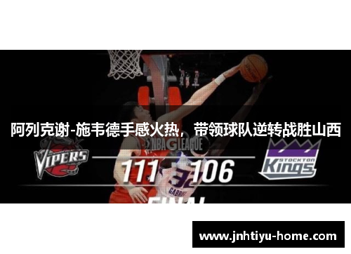 阿列克谢-施韦德手感火热，带领球队逆转战胜山西