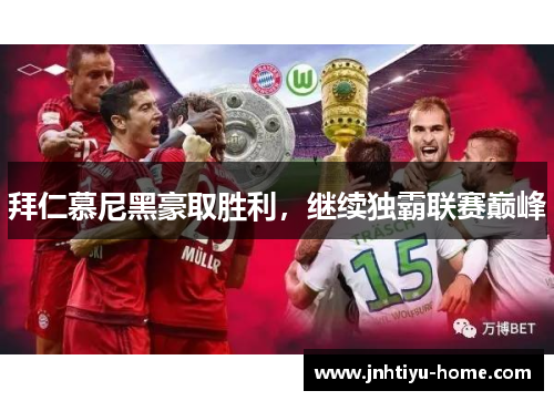 拜仁慕尼黑豪取胜利，继续独霸联赛巅峰