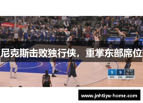 尼克斯击败独行侠，重掌东部席位